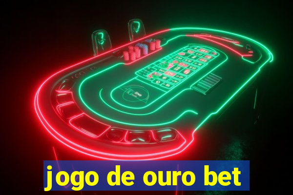 jogo de ouro bet